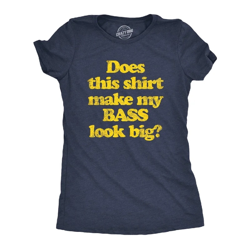 Does This Shirt Make My Bass Look Big? Women's T Shirt