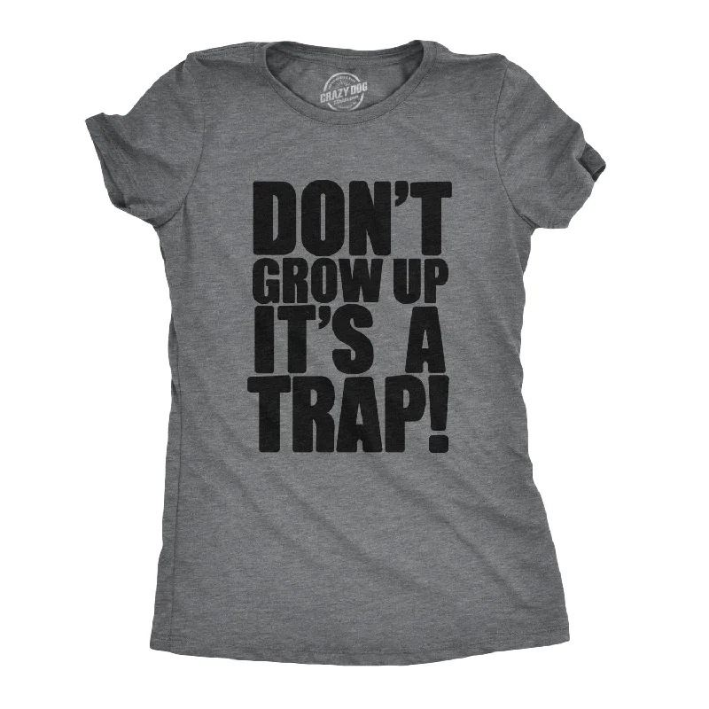 Don't Grow Up. It's a Trap Women's T Shirt