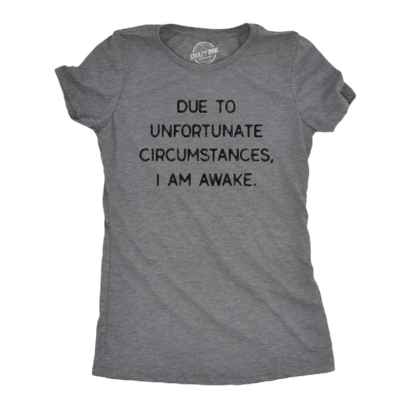 Due To Unfortunate Circumstances I Am Awake Women's T Shirt