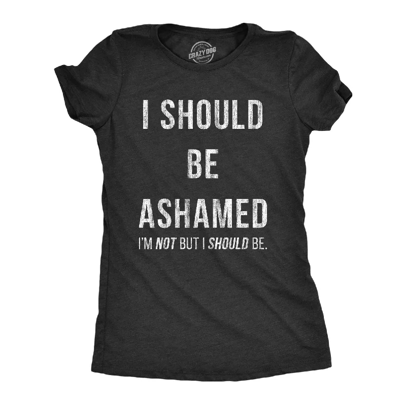 I Should Be Ashamed Women's T Shirt