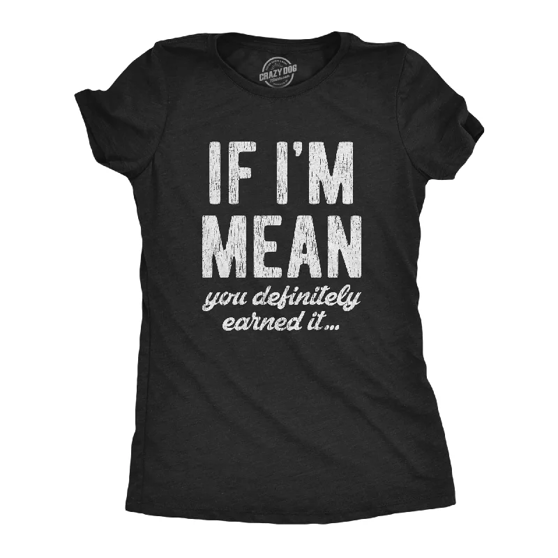 If I'm Mean You Definitely Earned It Women's T Shirt