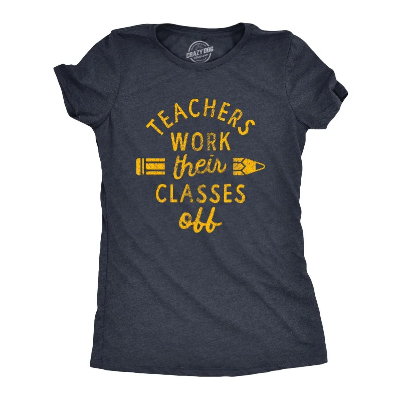 Teachers Work Their Classes Off Women's T Shirt